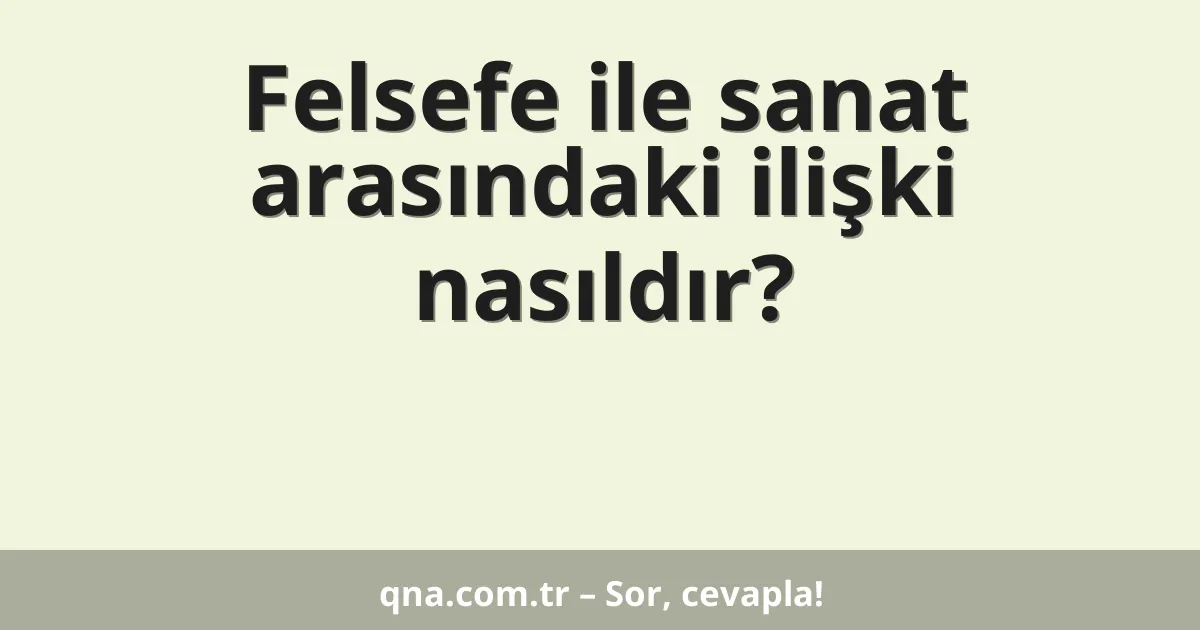 Felsefe ile sanat arasındaki ilişki nasıldır?
