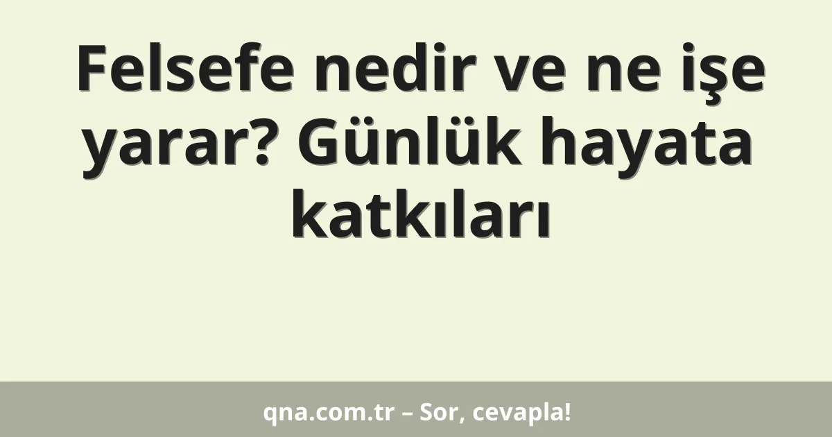 Felsefe nedir ve ne işe yarar? Günlük hayata katkıları