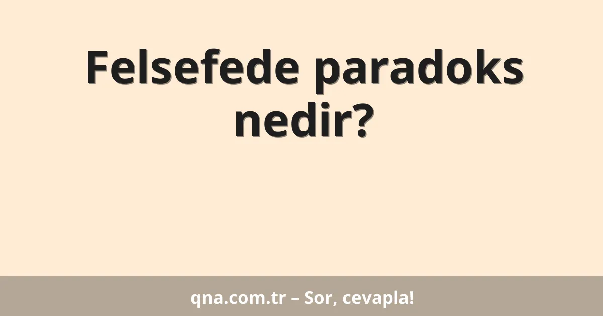 Felsefede paradoks nedir?