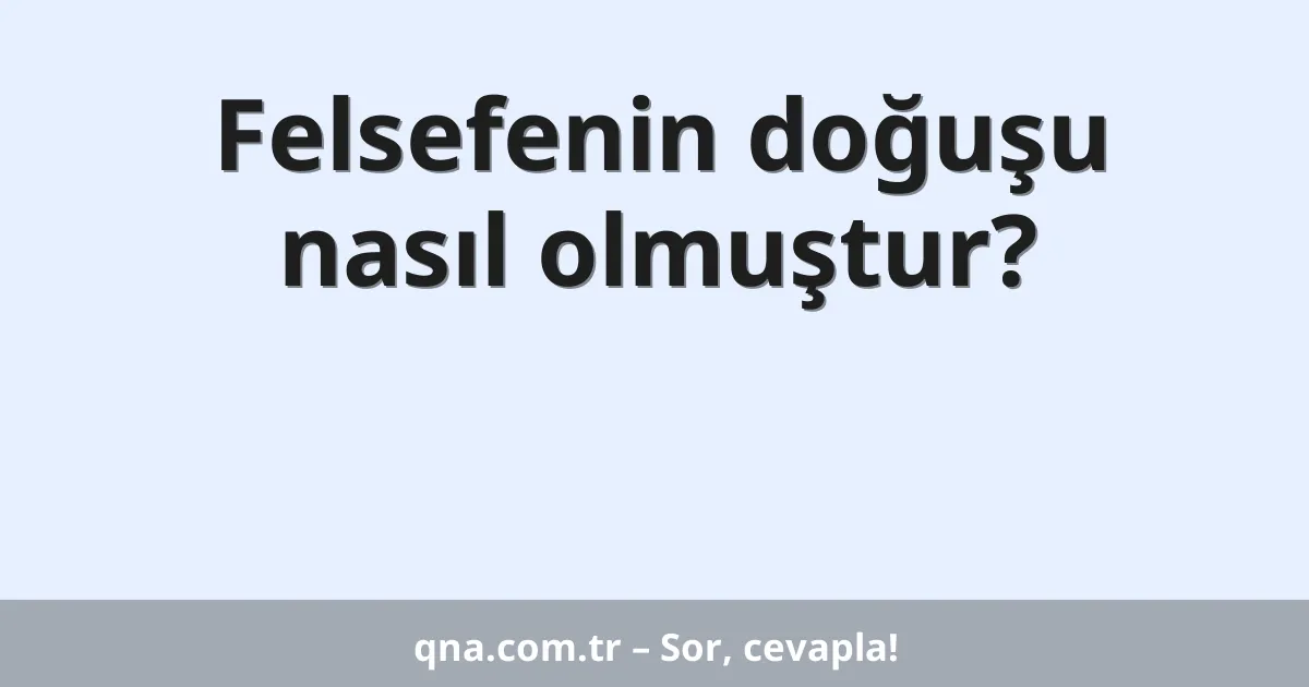 Felsefenin doğuşu nasıl olmuştur?