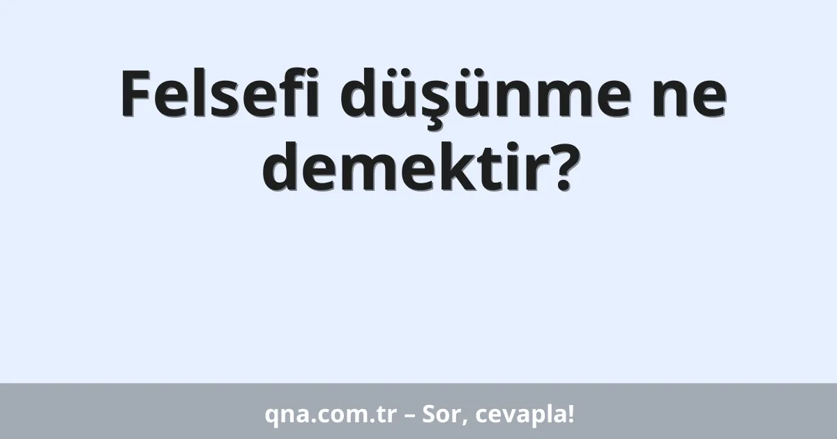 Felsefi düşünme ne demektir?
