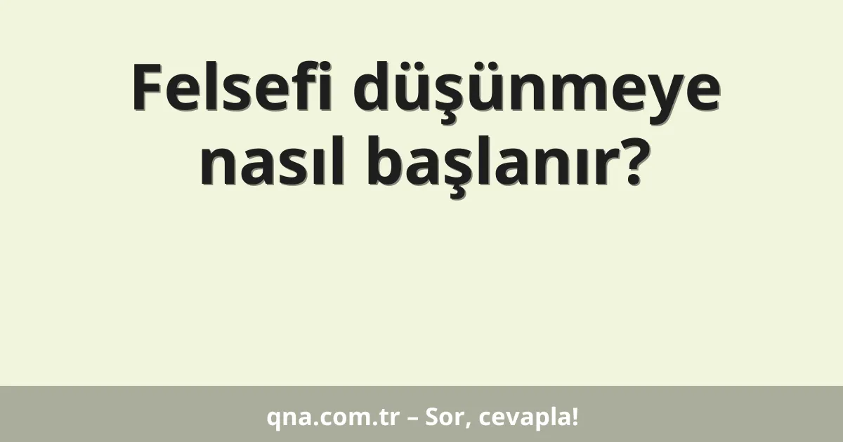 Felsefi düşünmeye nasıl başlanır?