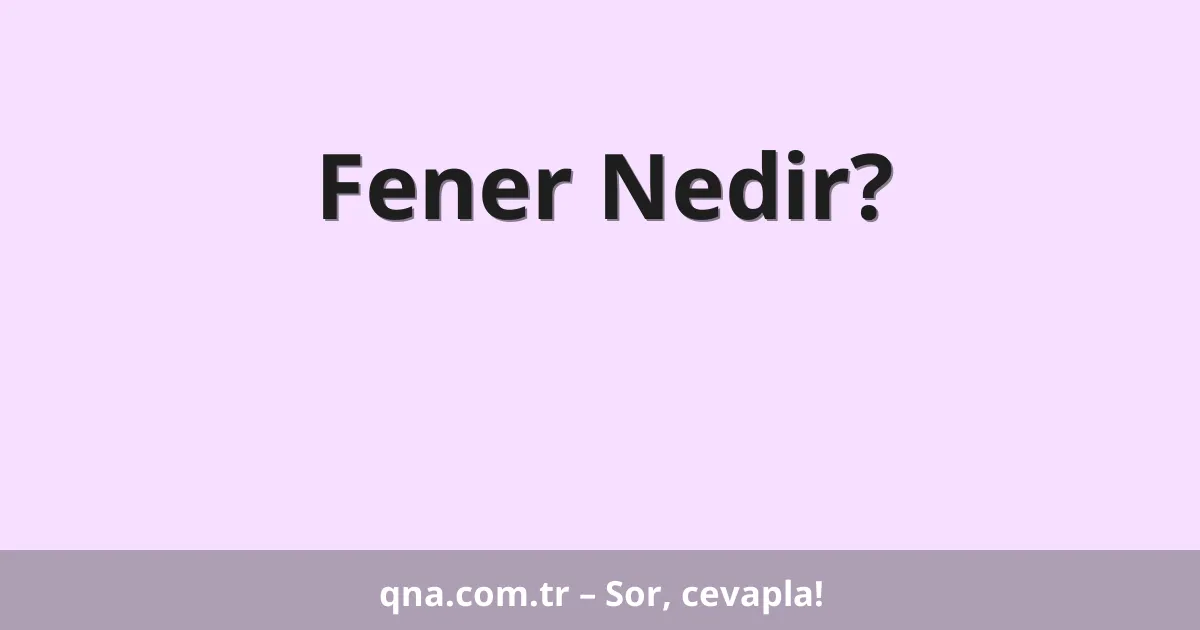 Fener Nedir?