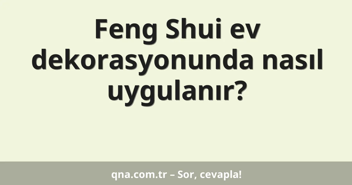 Feng Shui ev dekorasyonunda nasıl uygulanır?