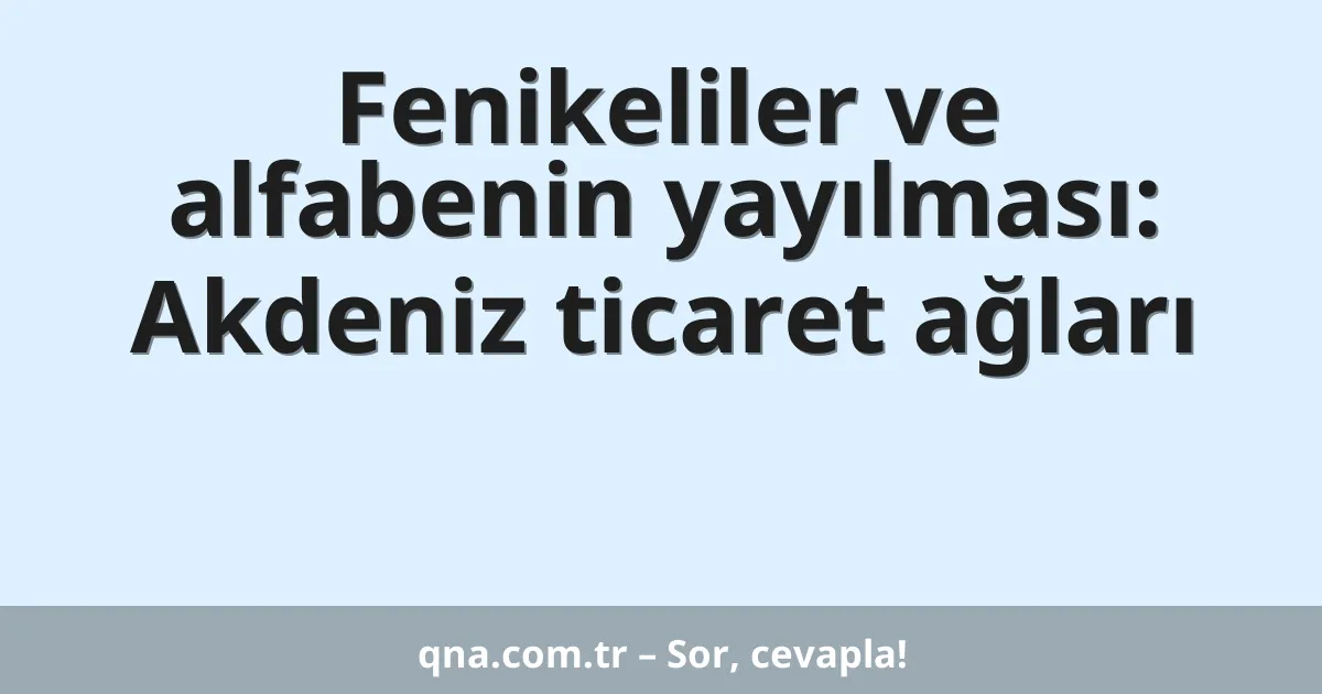 Fenikeliler ve alfabenin yayılması: Akdeniz ticaret ağları