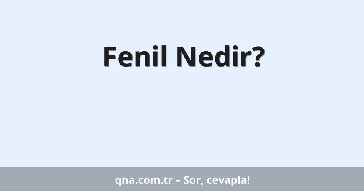 Fenil Nedir?