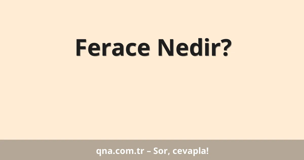 Ferace Nedir?