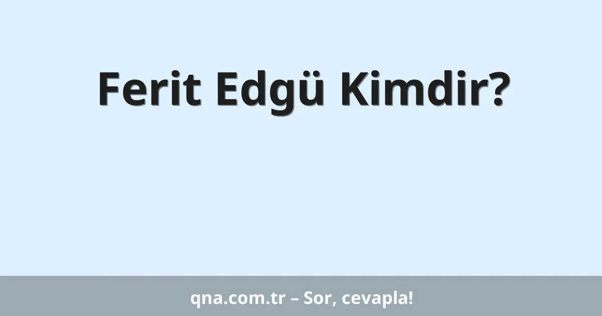 Ferit Edgü Kimdir?