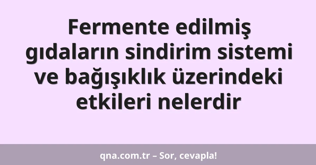 Fermente edilmiş gıdaların sindirim sistemi ve bağışıklık üzerindeki etkileri nelerdir