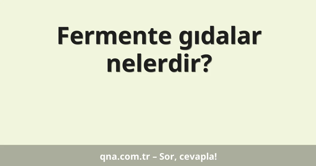 Fermente gıdalar nelerdir?
