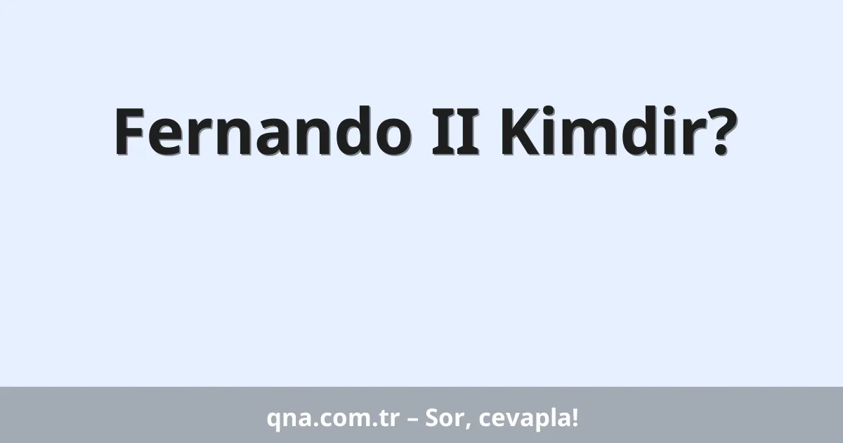 Fernando II Kimdir?