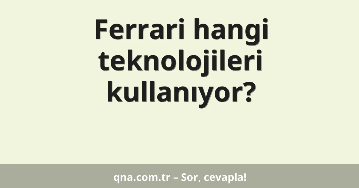 Ferrari hangi teknolojileri kullanıyor?