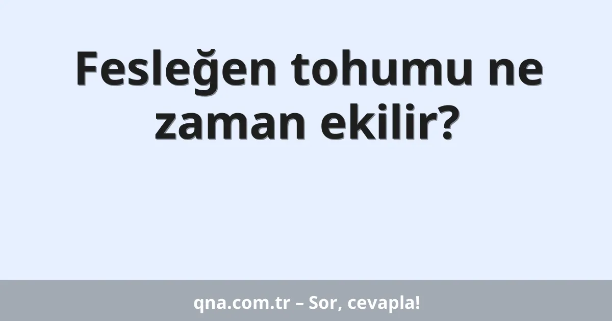 Fesleğen tohumu ne zaman ekilir?