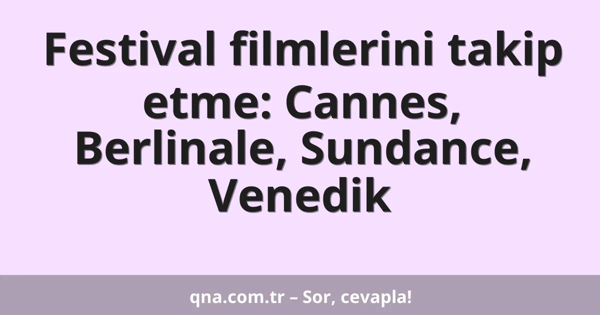 Festival filmlerini takip etme: Cannes, Berlinale, Sundance, Venedik