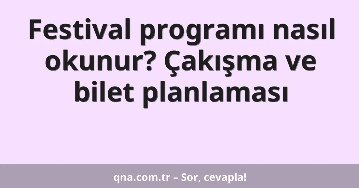Festival programı nasıl okunur? Çakışma ve bilet planlaması