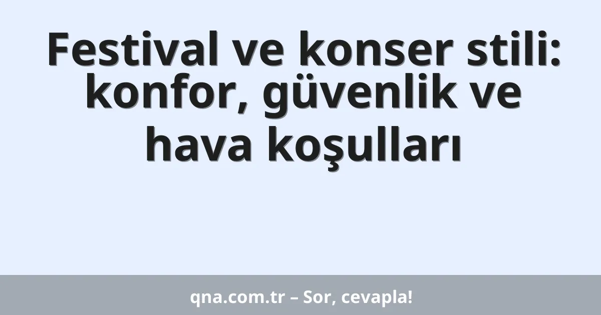 Festival ve konser stili: konfor, güvenlik ve hava koşulları