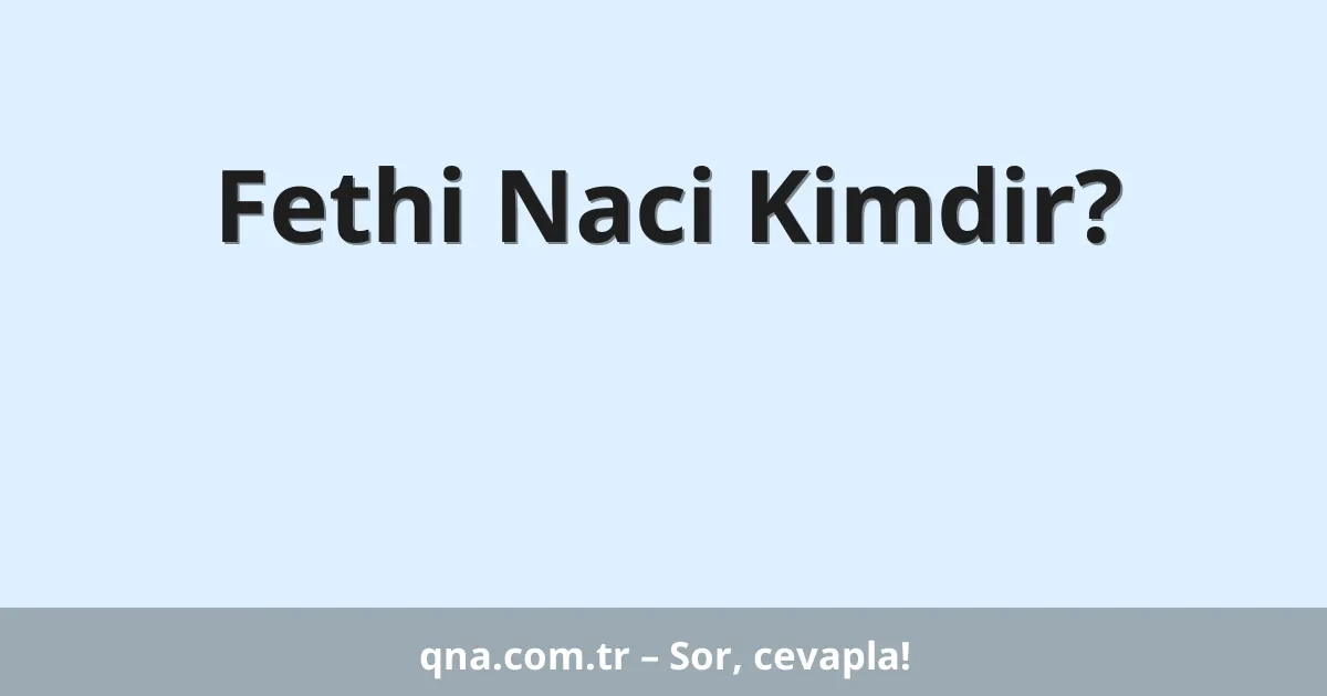Fethi Naci Kimdir?