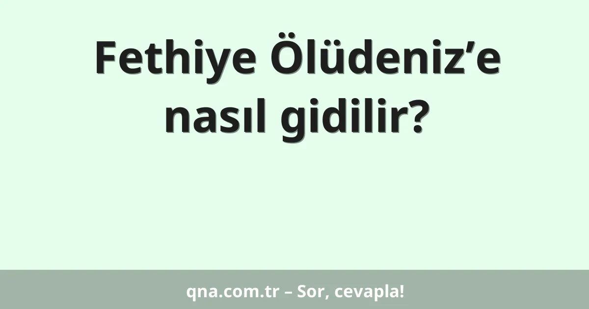 Fethiye Ölüdeniz’e nasıl gidilir?