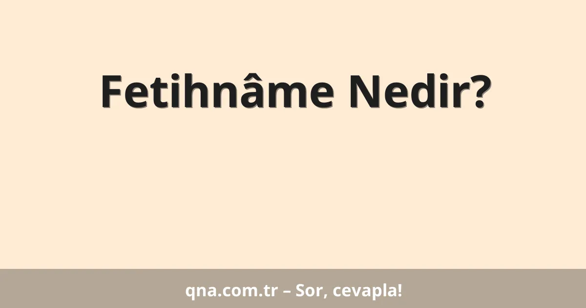 Fetihnâme Nedir?