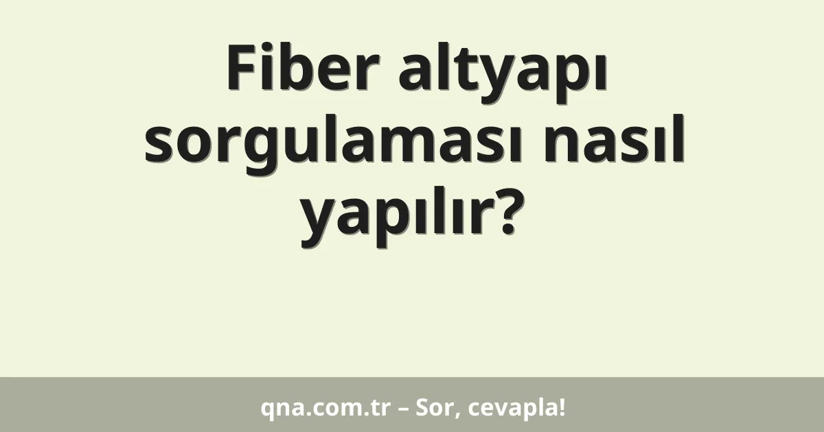 Fiber altyapı sorgulaması nasıl yapılır?