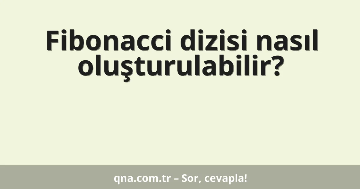 Fibonacci dizisi nasıl oluşturulabilir?