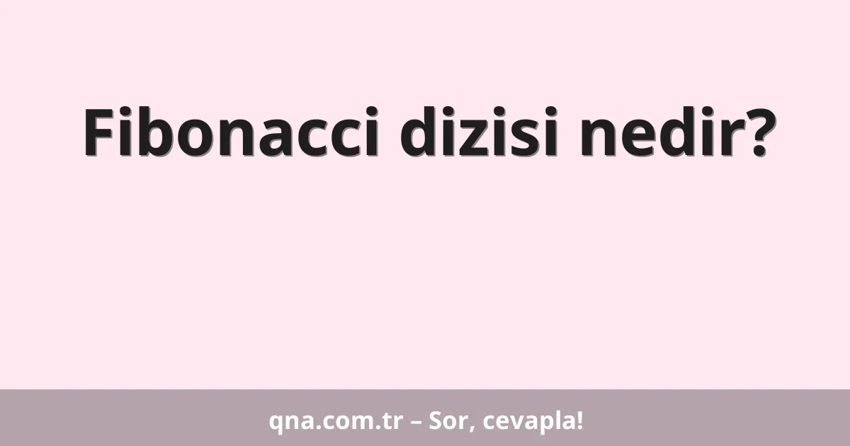 Fibonacci dizisi nedir?