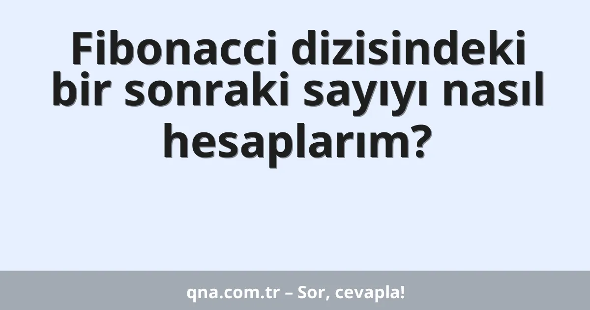 Fibonacci dizisindeki bir sonraki sayıyı nasıl hesaplarım?