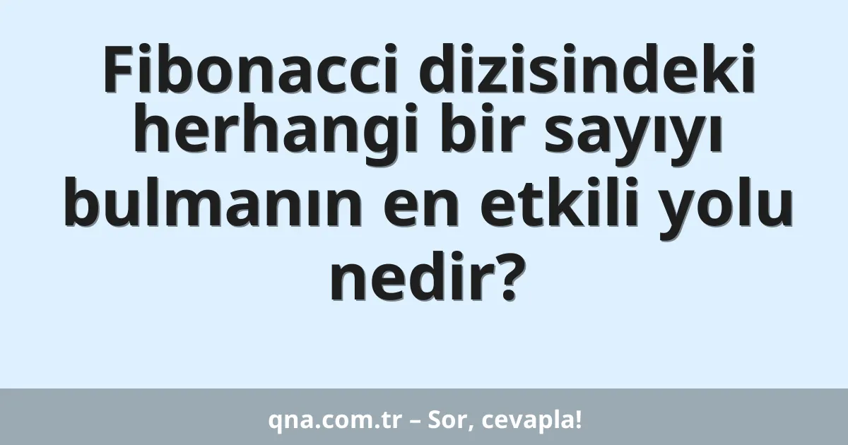 Fibonacci dizisindeki herhangi bir sayıyı bulmanın en etkili yolu nedir?