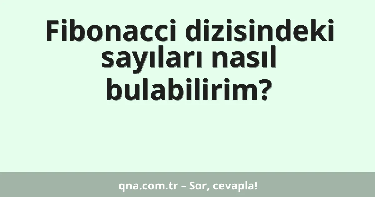 Fibonacci dizisindeki sayıları nasıl bulabilirim?