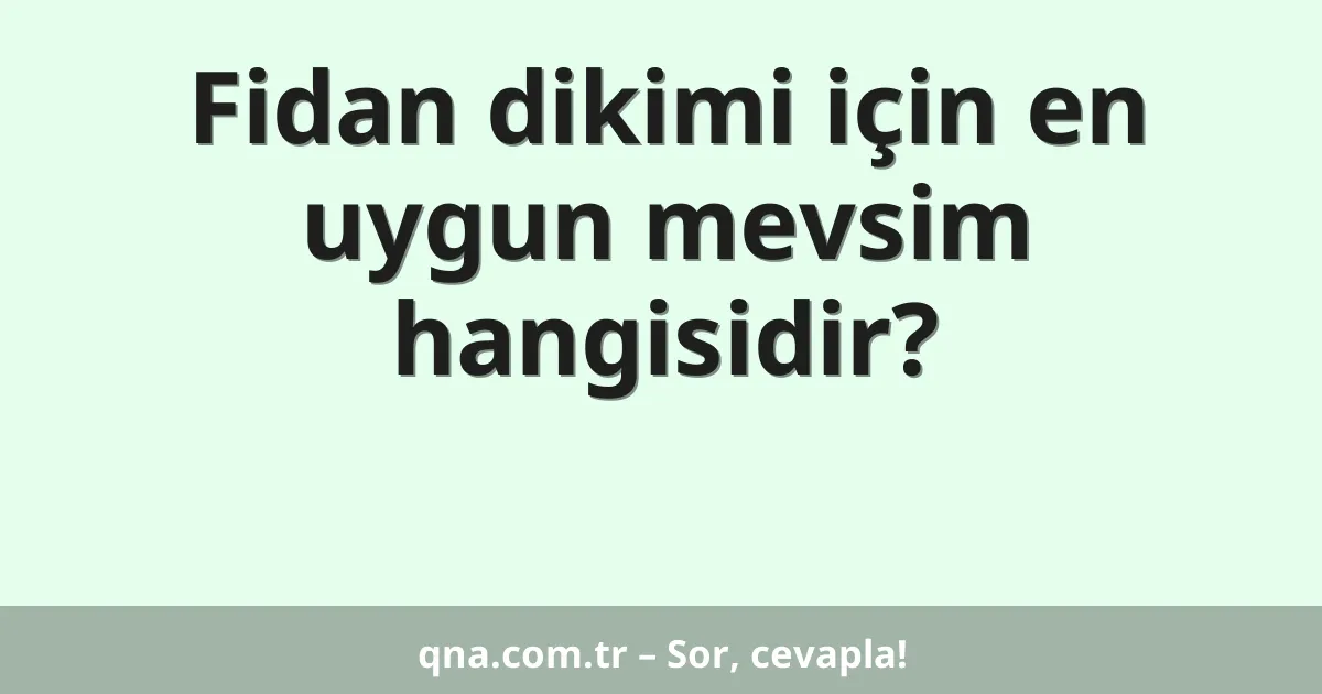 Fidan dikimi için en uygun mevsim hangisidir?