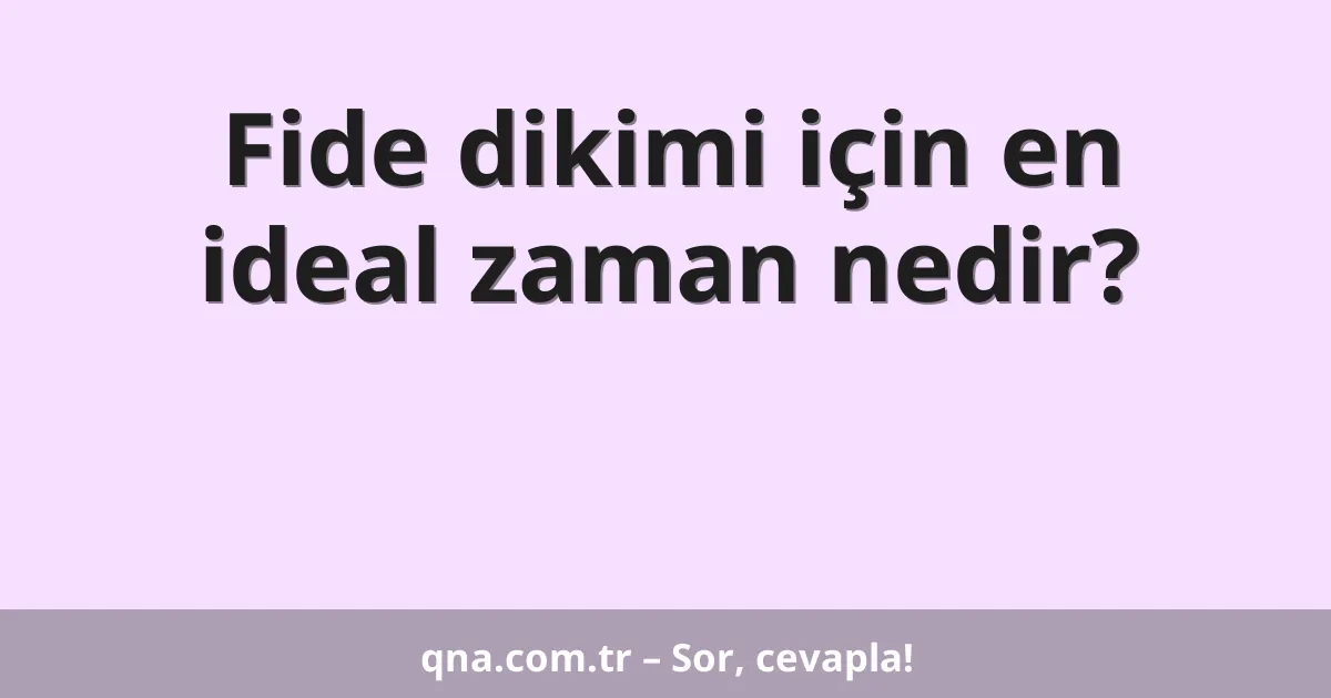 Fide dikimi için en ideal zaman nedir?