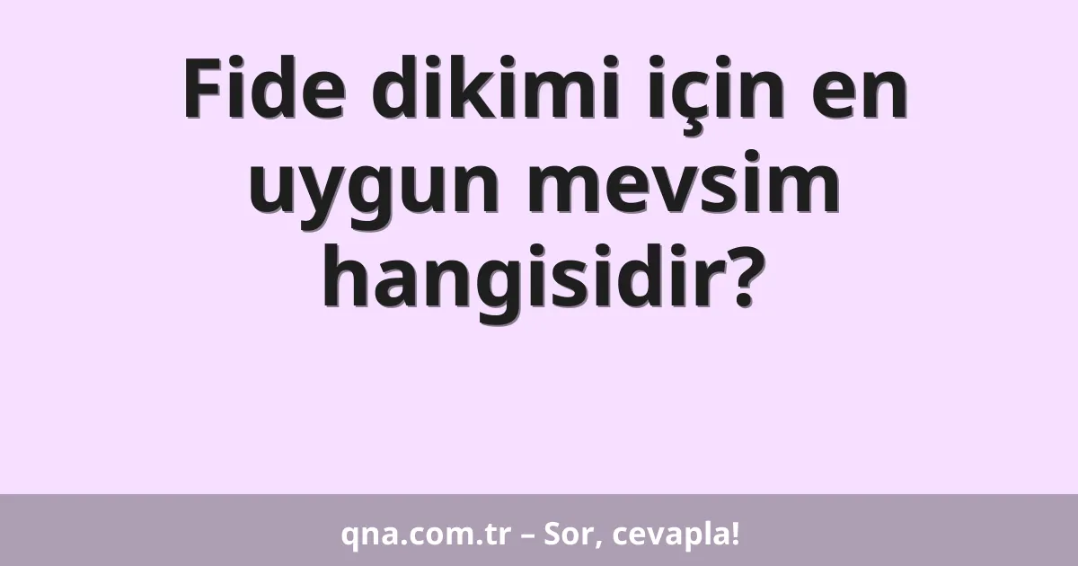 Fide dikimi için en uygun mevsim hangisidir?