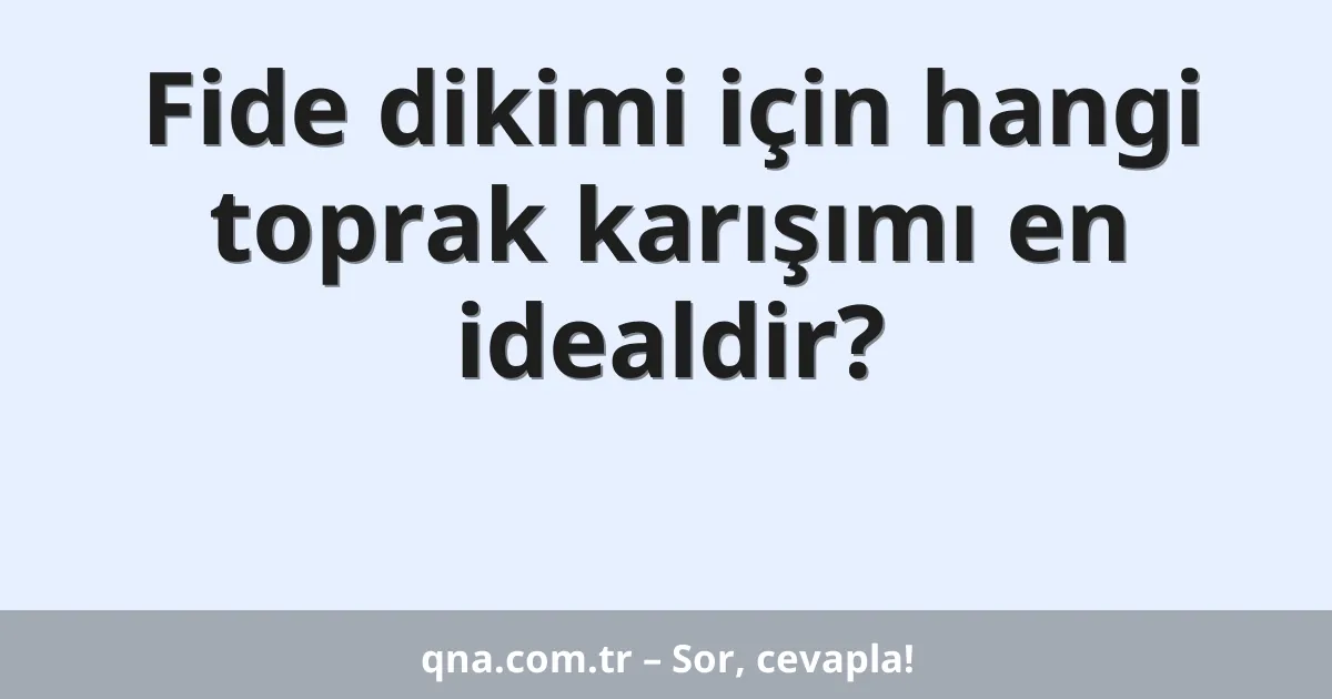 Fide dikimi için hangi toprak karışımı en idealdir?