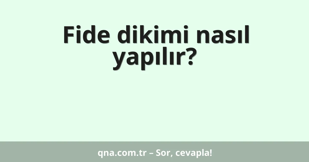 Fide dikimi nasıl yapılır?