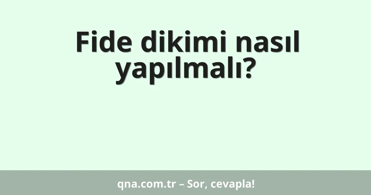 Fide dikimi nasıl yapılmalı?