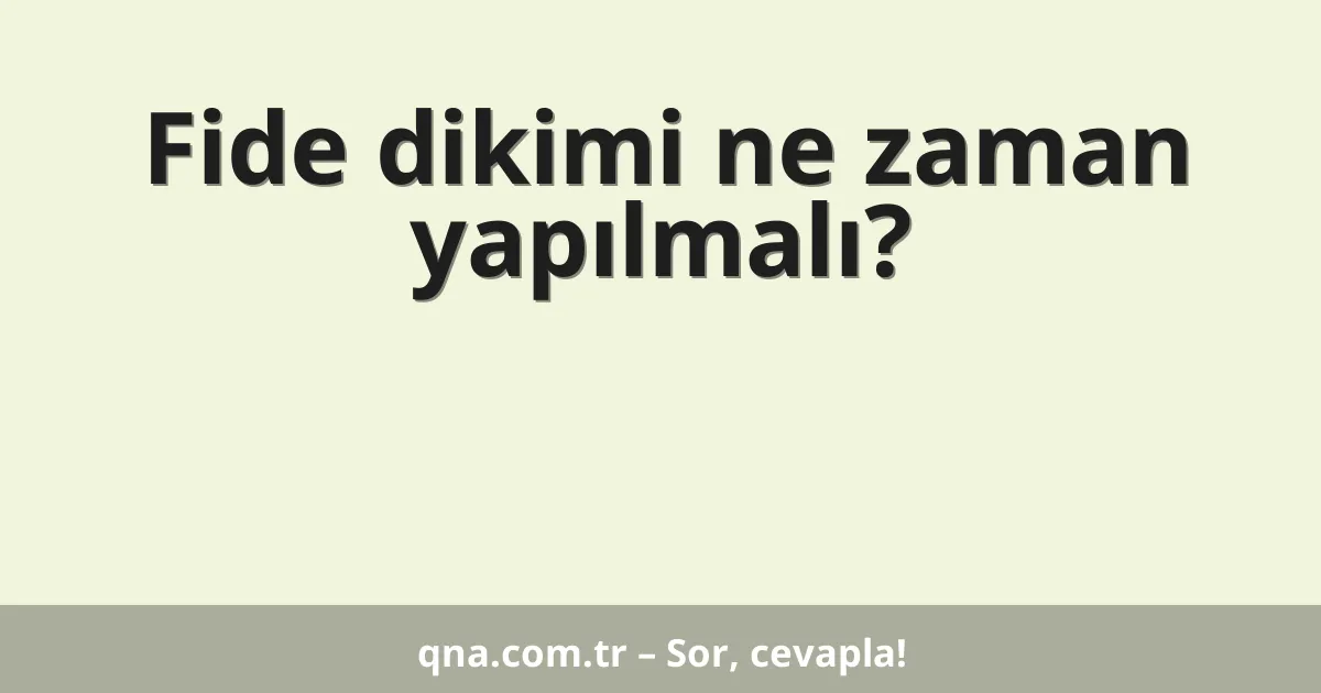 Fide dikimi ne zaman yapılmalı?