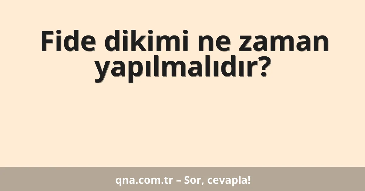 Fide dikimi ne zaman yapılmalıdır?