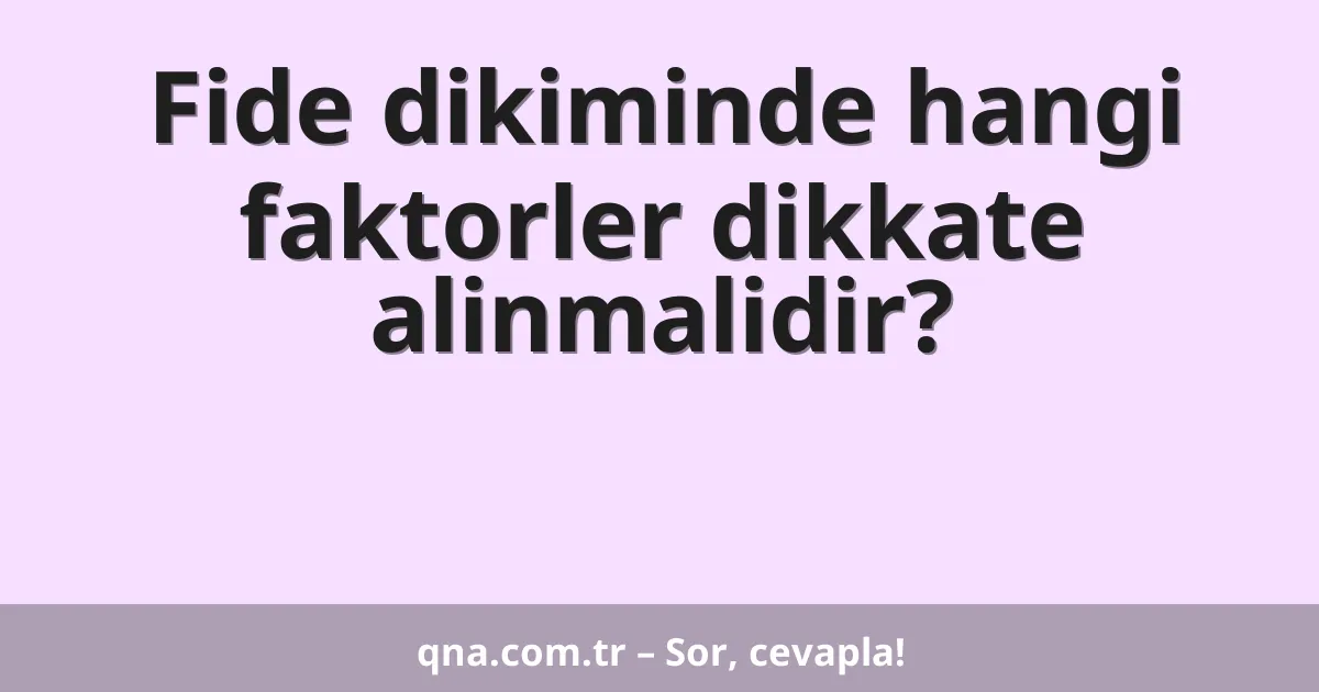 Fide dikiminde hangi faktorler dikkate alinmalidir?