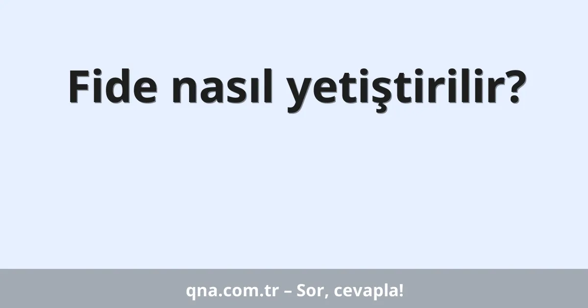 Fide nasıl yetiştirilir?