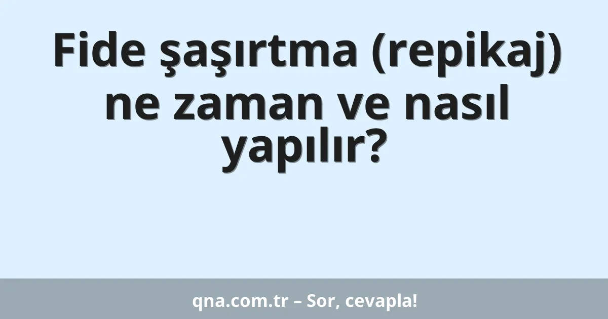 Fide şaşırtma (repikaj) ne zaman ve nasıl yapılır?