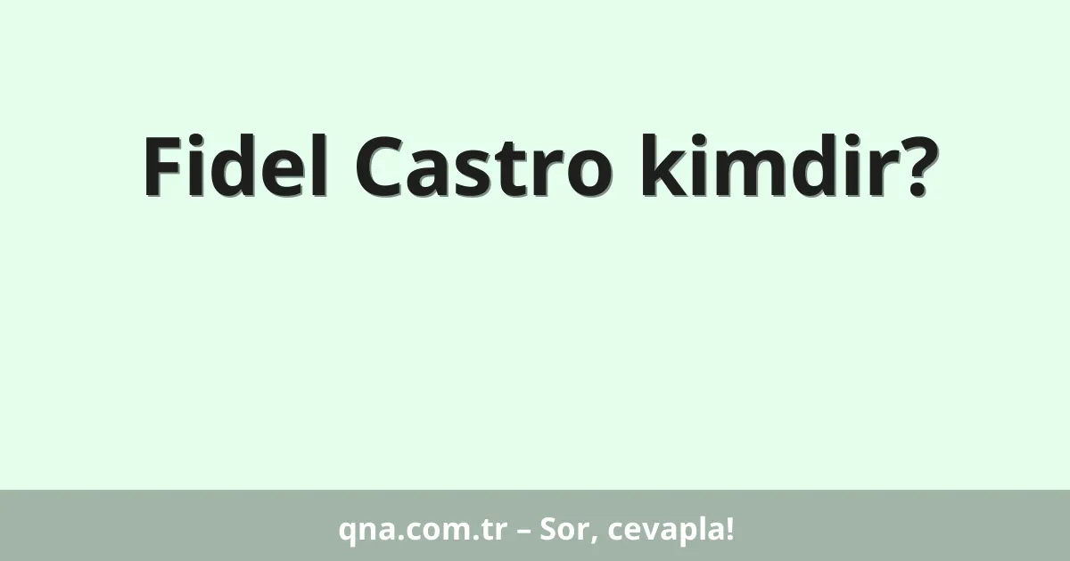 Fidel Castro kimdir?