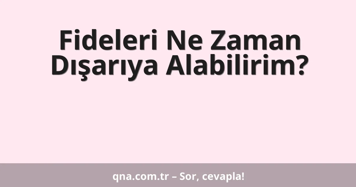 Fideleri Ne Zaman Dışarıya Alabilirim?