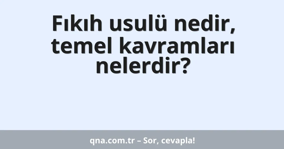 Fıkıh usulü nedir, temel kavramları nelerdir?