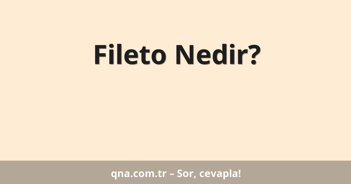 Fileto Nedir?