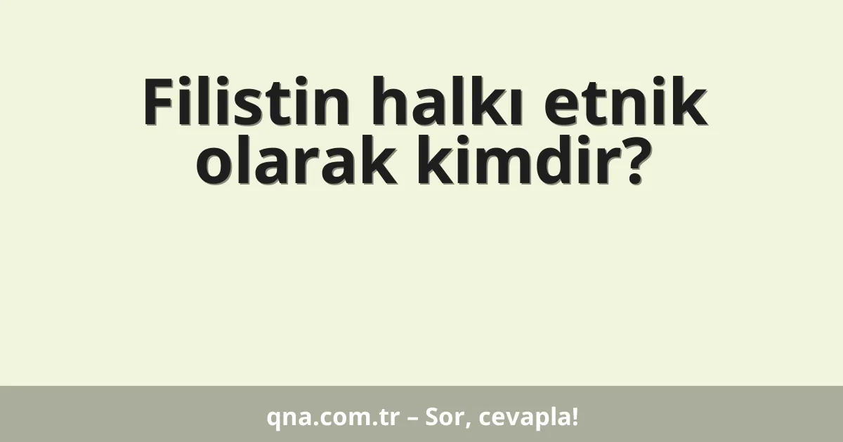 Filistin halkı etnik olarak kimdir?