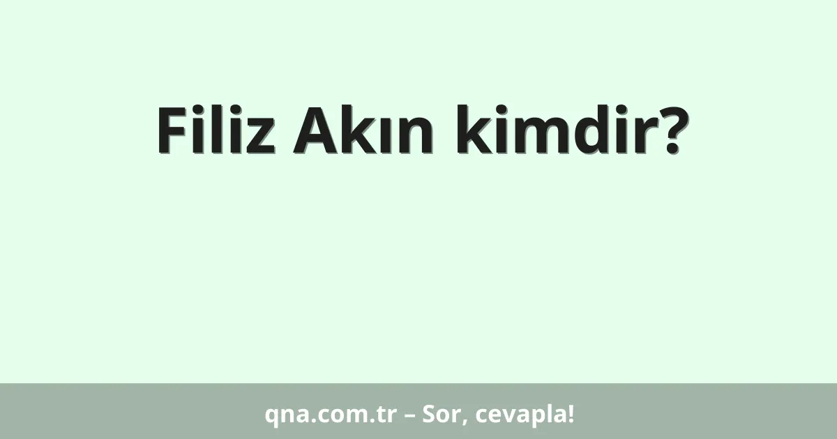 Filiz Akın kimdir?