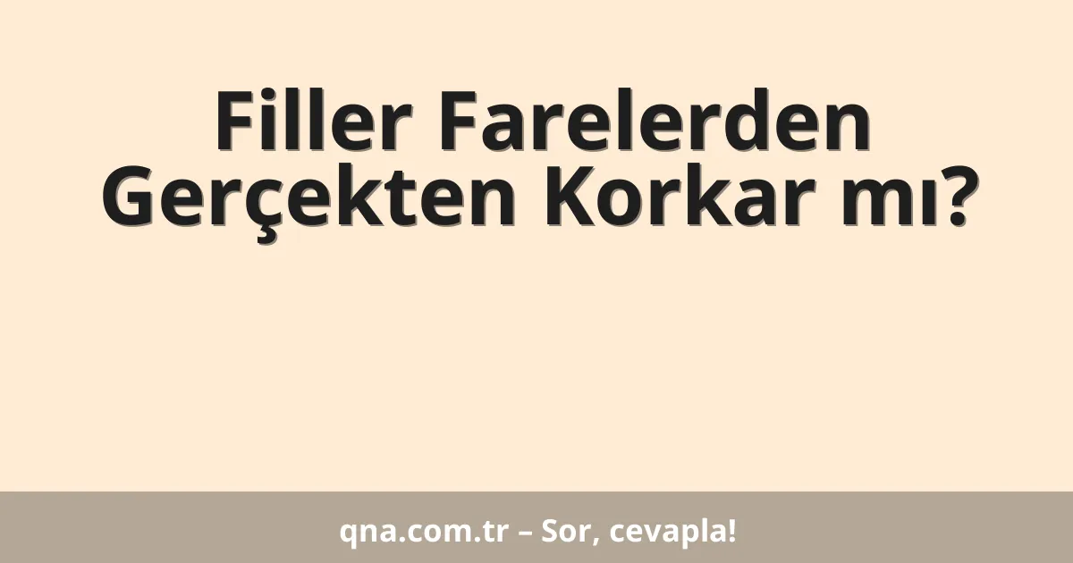 Filler Farelerden Gerçekten Korkar mı?