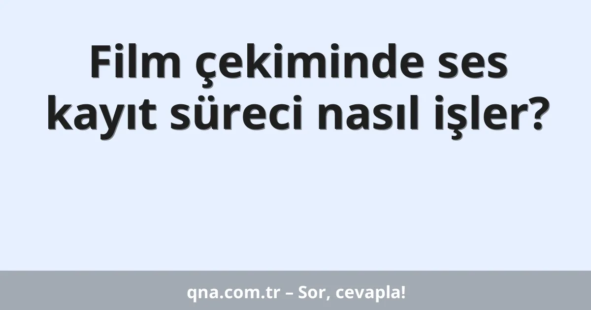 Film çekiminde ses kayıt süreci nasıl işler?