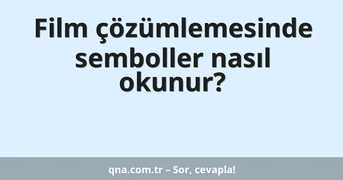 Film çözümlemesinde semboller nasıl okunur?