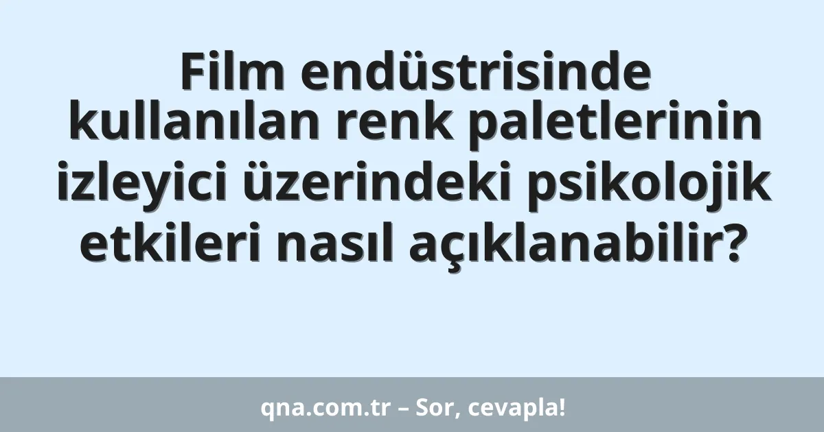 Film endüstrisinde kullanılan renk paletlerinin izleyici üzerindeki psikolojik etkileri nasıl açıklanabilir?